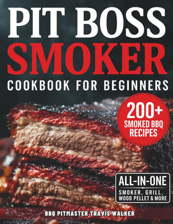 Cover of Pit Boss Smoker Cookbook for Beginners: Your Go-To Guide to Smoking Everything to Perfection — 200+ Foolproof Recipes, Pro Wood Pairings & Smart Tips to Master Your Pit Boss