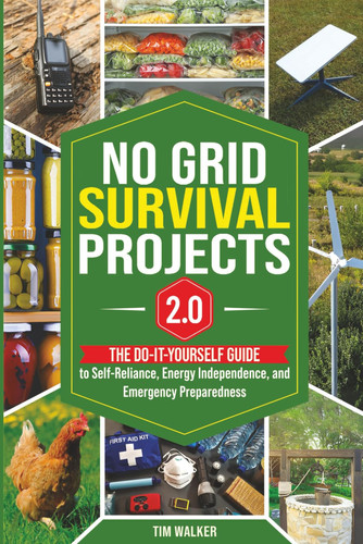 Cover of No Grid Survival Projects 2.0: The Do-It-Yourself Guide To Self-Reliance, Energy Independence, And Emergency Preparedness (Tim Walker's Survival Series)