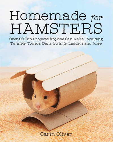 Cover of Homemade for Hamsters: Over 20 Fun Projects Anyone Can Make, Including Tunnels, Towers, Dens, Swings, Ladders and More