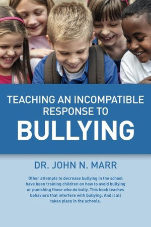 Cover of Teaching an Incompatible Response to Bullying Other Attempts to Decrease Bullying in the School Have Been Training Children on How to Avoid Bullying Or Punishing Those Who Do Bully. This Book Teaches Behaviors That Interfere With Bullying. And It All Takes Place in the Schools.