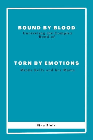 Cover of Bound by Blood, Torn by Emotions: Unraveling the Complex Bond of Minka Kelly and Her Mama
