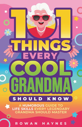 Cover of 101 Things Every Cool Grandma Should Know - A Humorous Guide to Life Skills Every Legendary Grandma Should Master