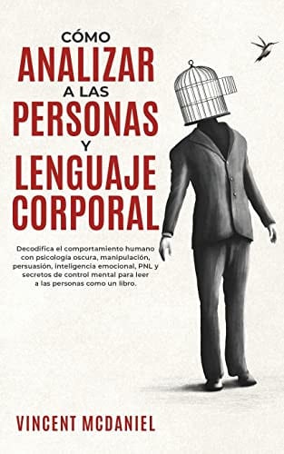 Cover of Cómo Analizar a Las Personas Y Lenguaje Corporal: Decodifica El Comportamiento Humano Con Psicología Oscura, Manipulación, Persuasión, Inteligencia ... Las Personas Como Un Libro. (Spanish Edition)