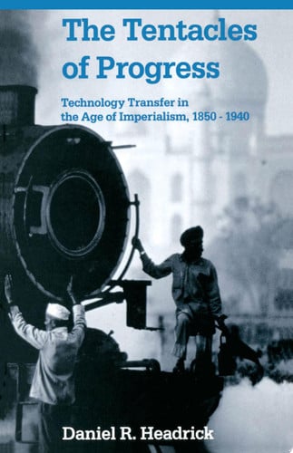 Cover of The Tentacles of Progress: Technology Transfer in the Age of Imperialism, 1850-1940