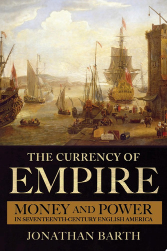 Cover of The Currency of Empire: Money and Power in Seventeenth-century English America