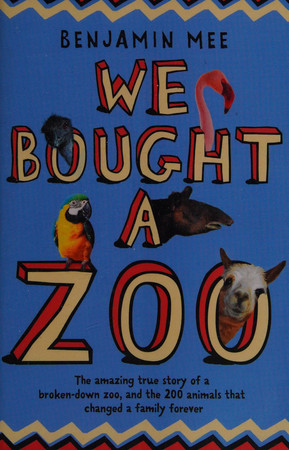 Cover of We Bought a Zoo: The Amazing True Story of a Broken-down Zoo, and the 200 Animals That Changed a Family Forever