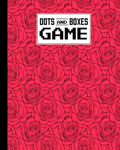 Cover of Dots And Boxes Game: Roses Cover Dots & Boxes Activity Book - 120 Pages!, Dots and Boxes Game Notebook - Short or Long Games - Play With Friends - Classic Pen & Paper Games (8.5 X 11 Inches)
