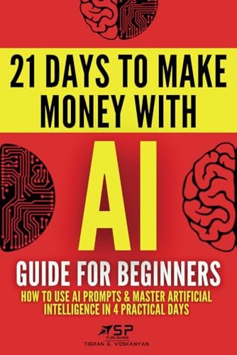 Cover of AI Guide for Beginners: How to Use AI Prompts & Master Artificial Intelligence in 4 Practical Days (21 Days To Make Money With AI)