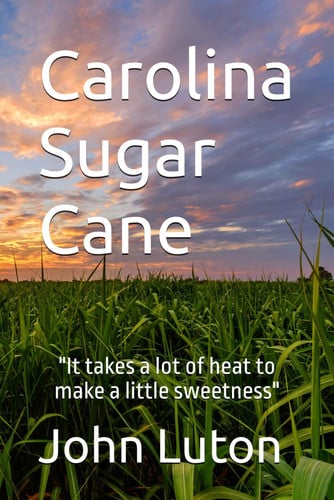 Cover of Carolina Sugar Cane: "It Takes a Lot of Heat to Make a Little Sweetness"