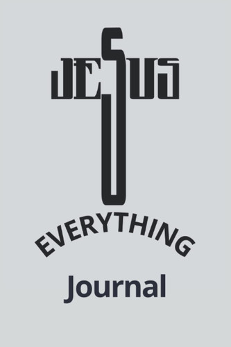 Cover of Jesus Over Everything Journal: 120 Page 6x9 Inch Lined Notebook for Developing a Discipline of Journaling for Spiritual Growth