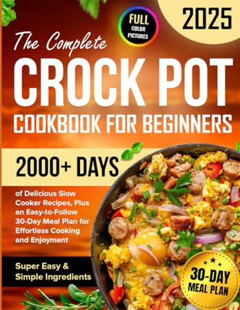 Cover of The Complete Crock Pot Cookbook for Beginners: 2000+ Days of Delicious & Super Easy Slow Cooker Recipes With Simple Ingredients, Plus an ... Plan for Effortless Cooking and Enjoyment