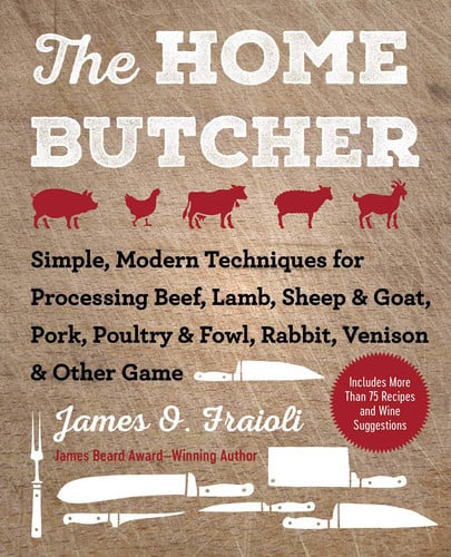 Cover of The Home Butcher Simple, Modern Techniques for Processing Beef, Lamb, Sheep & Goat, Pork, Poultry & Fowl, Rabbit, Venison & Other Game