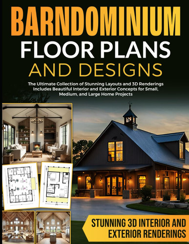 Cover of Barndominium Floor Plans and Designs: The Ultimate Collection of Stunning Layouts and 3D Renderings—Includes Beautiful Interior and Exterior Concepts for Small, Medium, and Large Home Projects