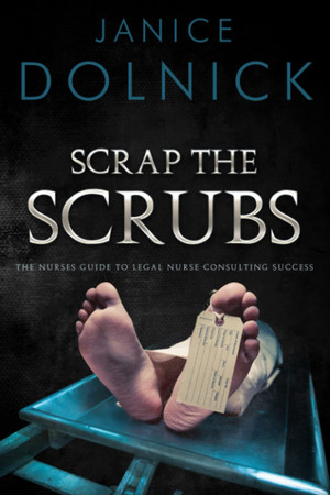 Cover of Scrap The Scrubs: The Nurses Guide to Legal Nurse Consulting Success