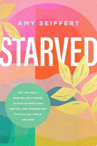 Cover of Starved: Why We Need a Spiritual Diet Change to Move Us From Tired, Anxious, and Overwhelmed to Fulfilled, Whole, and Free