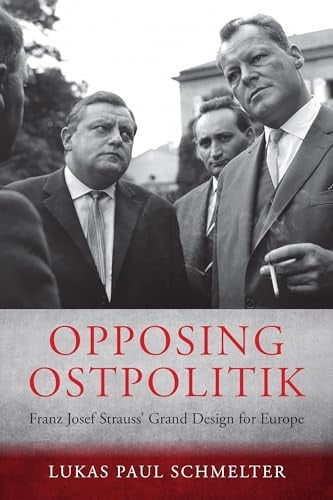 Cover of Opposing Ostpolitik: Franz Josef Strauss' Grand Design for Europe