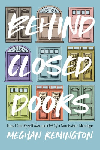 Cover of Behind Closed Doors: How I Got Myself Into and Out of a Narcissistic Marriage