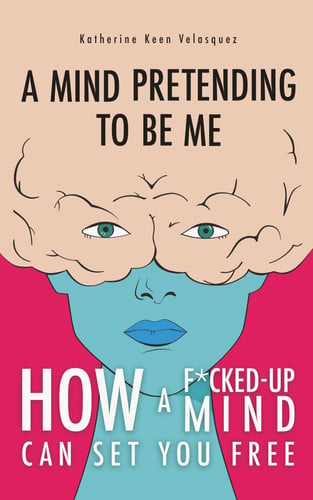 Cover of A Mind Pretending to Be Me: How a F*cked-Up Mind Can Set You Free