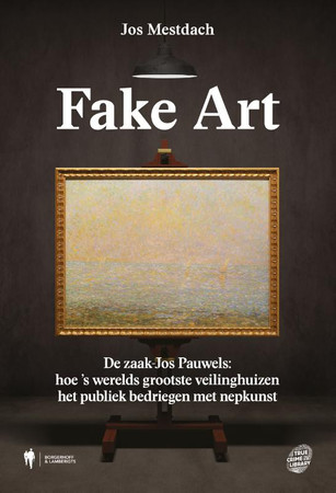 Cover of Fake Art: De zaak-Jos Pauwels : Hoe 's Werelds Grootste Veilinghuizen Het Publiek Bedriegen Met Nepkunst