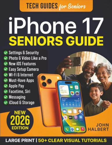 Cover of iPhone 17 Seniors Guide: A Step-by-Step Manual for Non-Tech Savvy Beginners—Including Setup, Calling, Messaging, Internet, Photos, Security, and New iOS Features With 50+ Clear Visual Tutorials