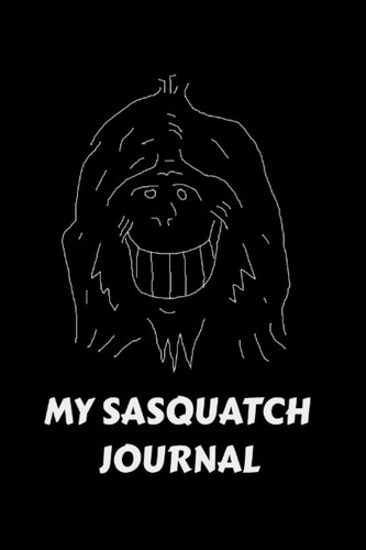 Cover of My Sasquatch Journal: This Is the Journal for All You Believers, Dreamers, Hunters, Seekers, and Anyone Who Wants to Know the Truth!!!!
