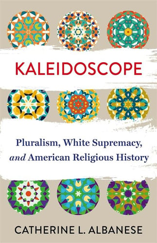 Cover of Kaleidoscope: Pluralism, White Supremacy, and American Religious History