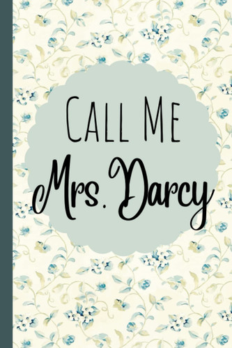 Cover of Call Me Mrs. Darcy: Funny Regency Pride and Prejudice Inspired Journal Notebook for Women, Lovers of Classic Literature and Jane Austen