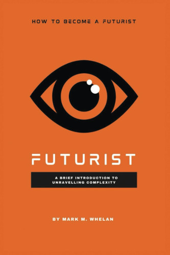 Cover of Futurist: A Brief Introduction to Unravelling Complexity