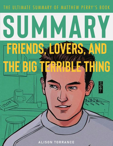 Cover of Summary: Friends, Lovers, and the Big Terrible Thing: The Ultimate Summary of Matthew Perry’s Book