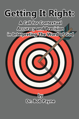 Cover of Getting It Right Contextual Accuracy and Precision in Interpreting the Word of God