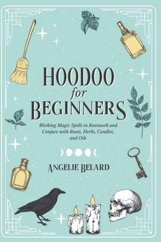 Cover of Hoodoo For Beginners Working Magic Spells in Rootwork and Conjure With Roots, Herbs, Candles, and Oils