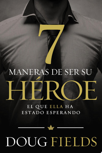 Cover of 7 Maneras De Ser Su Héroe: El Que Ella Ha Estado Esperando