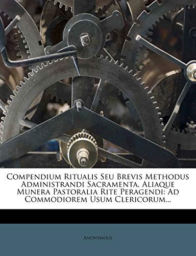 Cover of Compendium Ritualis Seu Brevis Methodus Administrandi Sacramenta, Aliaque Munera Pastoralia Rite Peragendi: Ad Commodiorem Usum Clericorum... (German Edition)