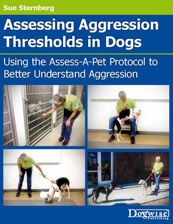 Cover of Assessing Aggression Thresholds in Dogs: Using the Assess-a-Pet Protocol to Better Understand Aggression