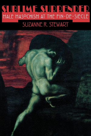 Cover of Sublime Surrender: Male Masochism at the Fin-de-siècle