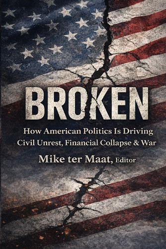 Cover of BROKEN: How American Politics Is Driving Civil Unrest, Financial Collapse & War