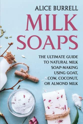 Cover of Milk Soaps The Ultimate Guide to Natural Milk Soap-making Using Goat, Cow, Coconut, Or Almond Milk