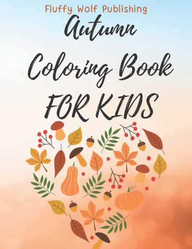 Cover of Autum Coloring Book For Kids: Autum Coloring For Adult, Young Teen, Kids Autum Vibes Coloring Book For Anti Stress | Autumn Coloring Book for Adult ... Autumn Book | Fall Book for Adult and Teen