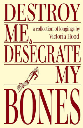 Cover of Destroy Me, Desecrate My Bones: A Collection of Longings