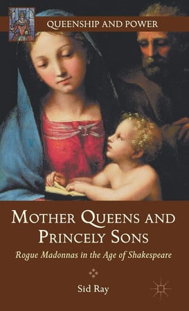 Cover of Mother Queens and Princely Sons: Rogue Madonnas in the Age of Shakespeare