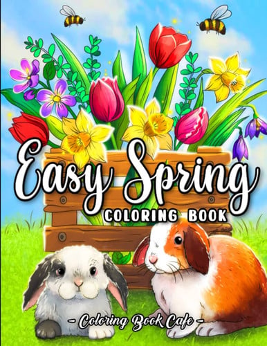 Cover of Easy Spring Coloring Book: An Adult Coloring Book Featuring Easy and Relaxing Spring Designs With Cute Animals, Beautiful Flowers and Much More!