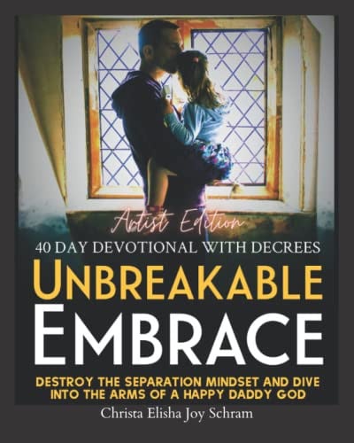 Cover of Unbreakable Embrace A 40 Day Devotional With Decrees: Destroy The Separation Mindset And Dive Into The Arms Of A Happy Daddy God