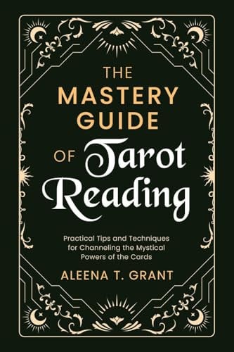 Cover of The Mastery Guide of Tarot Reading Practical Tips and Techniques for Channeling the Mystical Powers of the Cards
