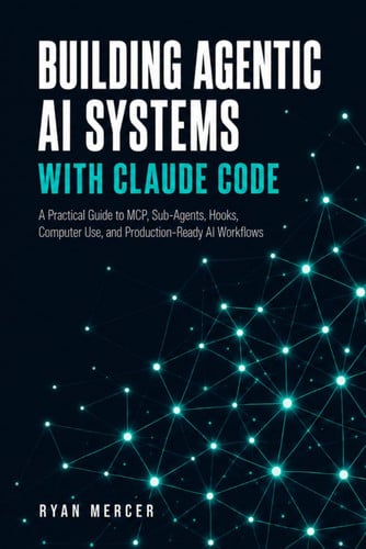 Cover of Building Agentic AI Systems With Claude Code: A Practical Guide to MCP, Sub-Agents, Hooks, Computer Use, and Production-Ready AI Workflows in 2026
