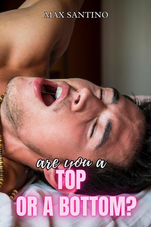 Cover of Are You a Top Or a Bottom? - (Straight to Gay MM First Time)