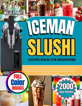 Cover of ICEMAN SLUSHI RECIPE BOOK FOR BEGINNERS: 2000 Days Recipe Cookbook for the Iceman Slush-Ease Slushie Machine: Easy & Refreshing Slushie Recipes, ... All 5 Preset Programs — Homemade Cool Beverag