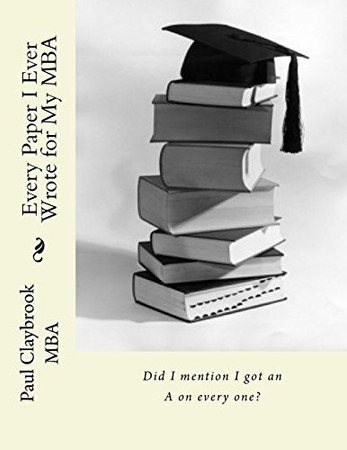 Cover of Every Paper I Ever Wrote for My MBA