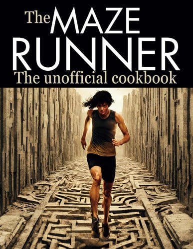 Cover of The Maze Runner: The Scorch Trials and The Death Cure (The Unofficial Cookbook): Surviving the Culinary Maze: Recipes Inspired by The Maze Runner Trilogy. (WANDERLUST PUBLISHING)