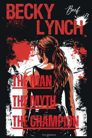 Cover of Becky Lynch Book: The Man, The Myth, The Champion