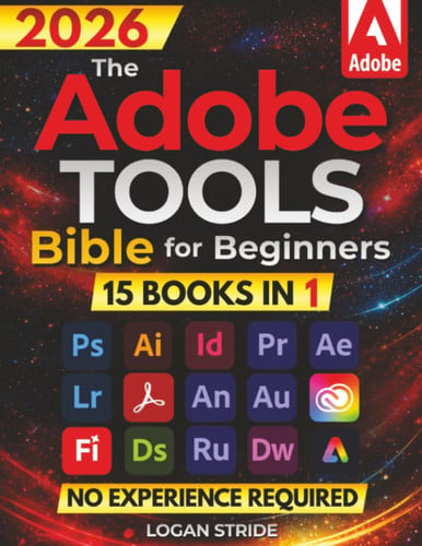 Cover of The Adobe Tools Bible for Beginners: Workflows, Templates & Time-Saving Shortcuts | The Most Complete Guide to Photoshop, Illustrator, Lightroom, After Effects, and Every Adobe App
